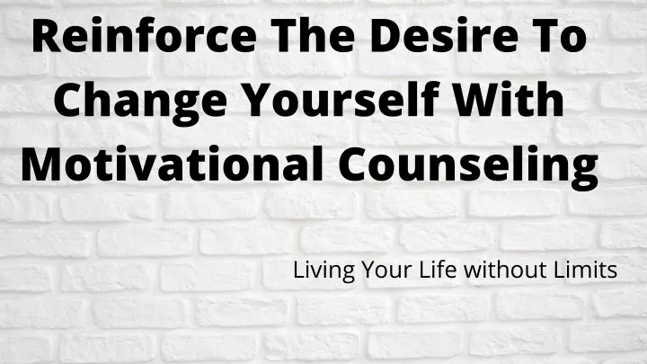 reinforce the desire to change yourself with