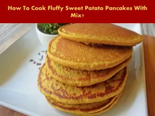 How To Cook Fluffy Sweet Potato Pancakes With Mix?