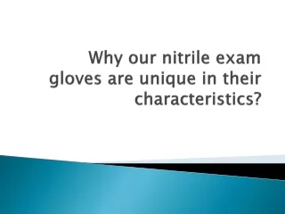 Why our nitrile exam gloves are unique in their characteristics?
