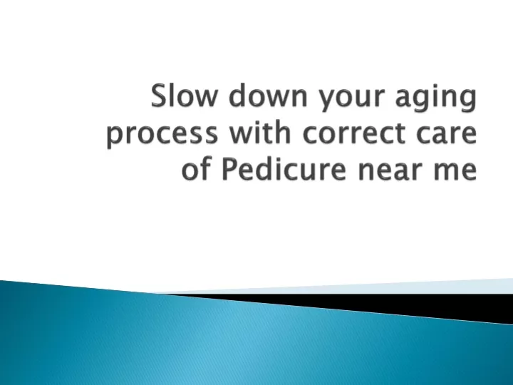 slow down your aging process with correct care of pedicure near me