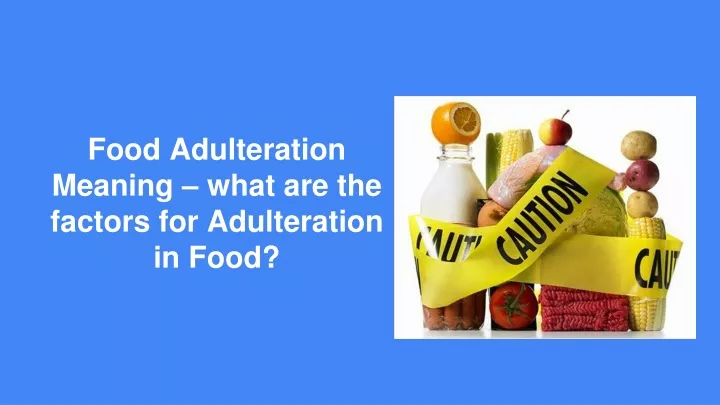 food adulteration meaning what are the factors for adulteration in food