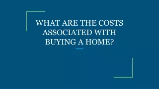 WHAT ARE THE COSTS ASSOCIATED WITH BUYING A HOME?