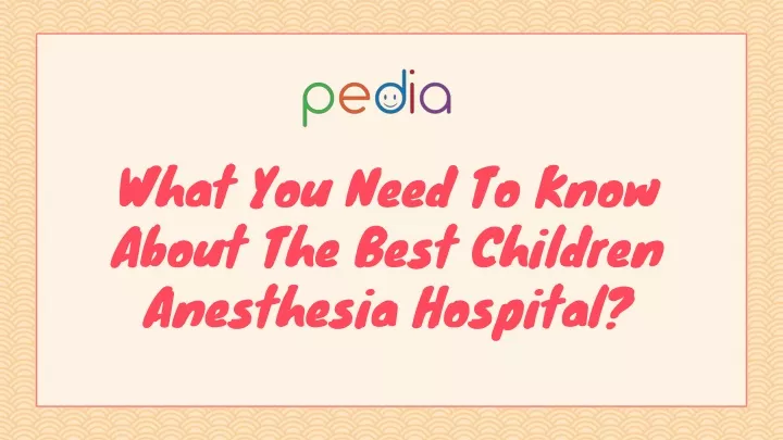 what you need to know about the best children anesthesia hospital