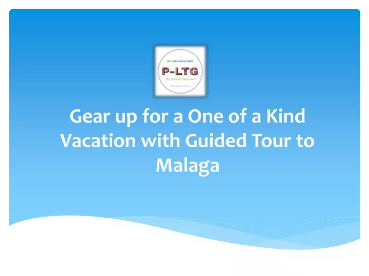 gear up for a one of a kind vacation with guided tour to malaga