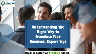 Understanding the Right Way to Franchise Your Business: Expert Tips