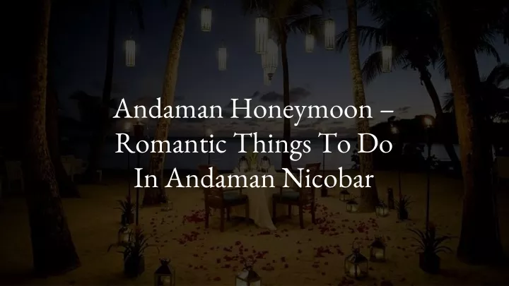 andaman honeymoon romantic things to do in andaman nicobar