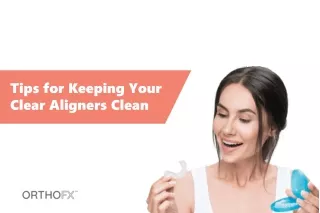 Tips for Keeping Your Clear Aligners Clean | How to Clean Teeth Aligners