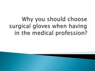 Why you should choose surgical gloves when having in the medical profession?