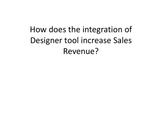 how does the integration of designer tool increase sales revenue