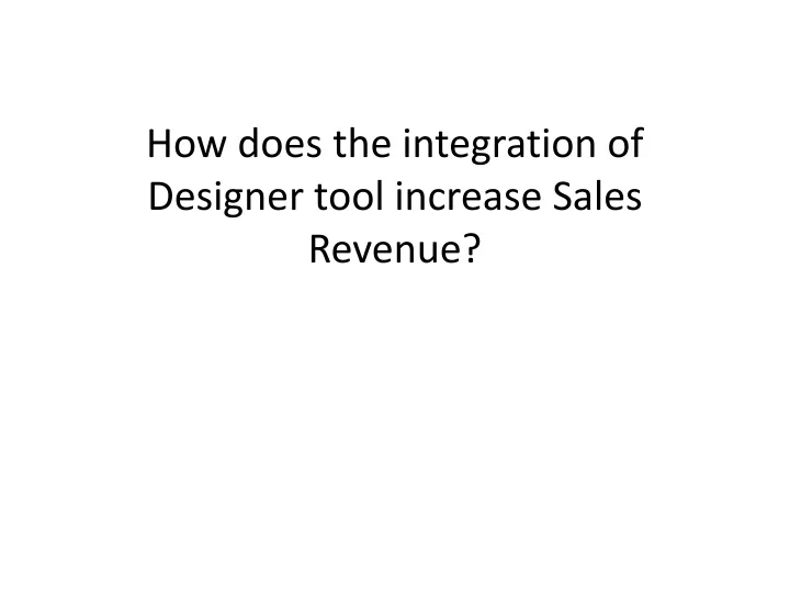 how does the integration of designer tool increase sales revenue