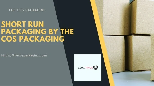 SHORT RUN PACKAGING BY THE COS PACKAGING