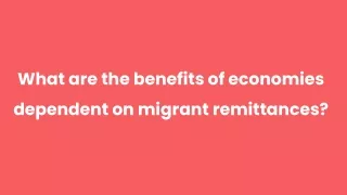 What are the benefits of economies dependent on migrant remittances_