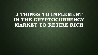 3 things to implement in the cryptocurrency market to retire rich