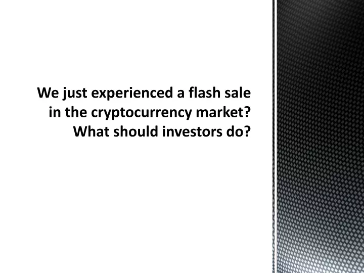 we just experienced a flash sale in the cryptocurrency market what should investors do