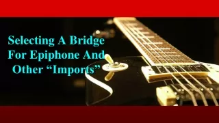 selecting a bridge for epiphone and other imports