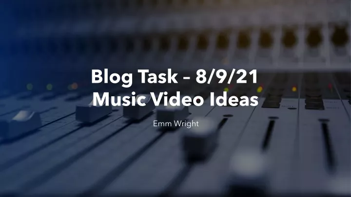 blog task 8 9 21 music video ideas