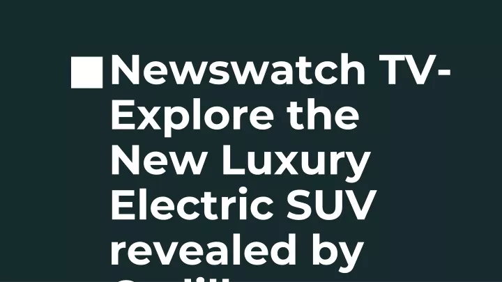 newswatch tv explore the new luxury electric suv revealed by cadillac