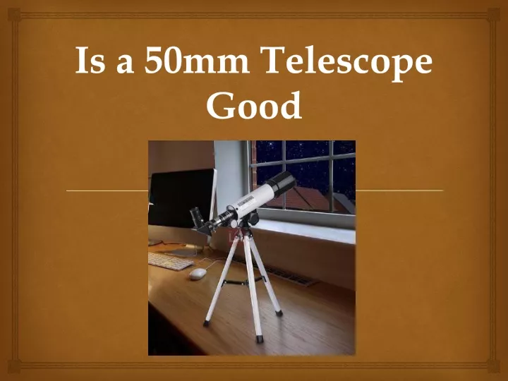 is a 50mm telescope good
