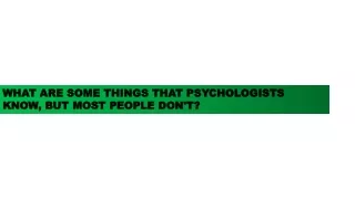 What are some things that psychologists know, but most people don't