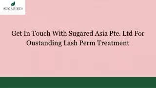 Get In Touch With Sugared Asia Pte. Ltd For Oustanding Lash Perm Treatment