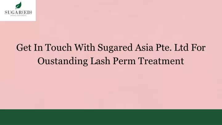 get in touch with sugared asia pte ltd for oustanding lash perm treatment