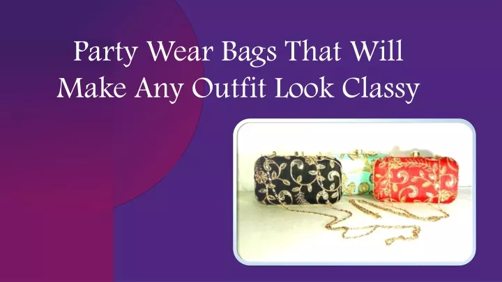 party wear bags that w ill m ake a ny o utfit