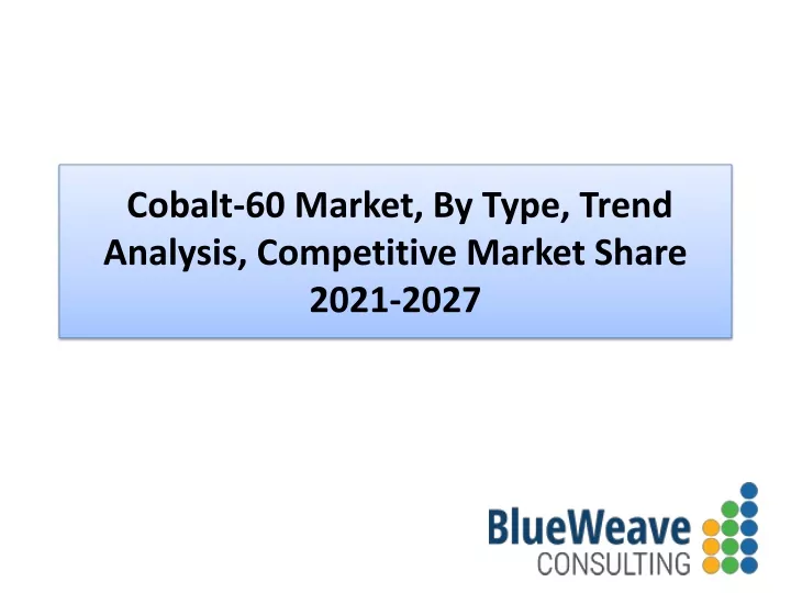 cobalt 60 market by type trend analysis competitive market share 2021 2027