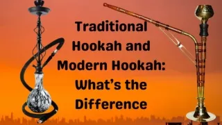 Traditional Hookah and Modern Hookah: What’s the Difference