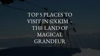 TOP 5 PLACES TO VISIT IN SIKKIM – THE LAND OF MAGICAL GRANDEURTOP 5 PLACES TO VISIT IN SIKKIM – THE LAND OF MAGICAL GRAN