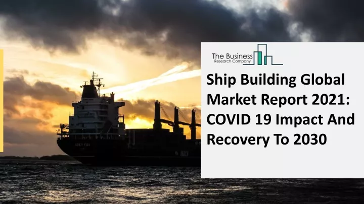ship building global market report 2021 covid