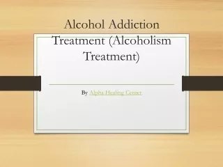 Alcohol Addiction Treatment (Alcoholism Treatment)