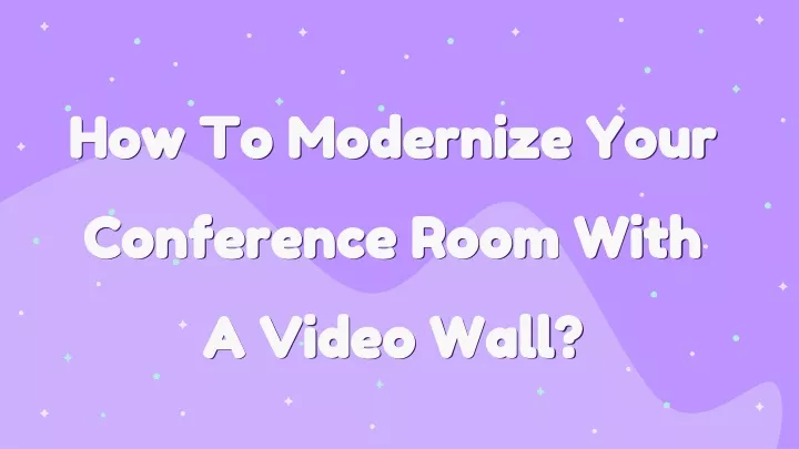 how to modernize your conference room with a video wall