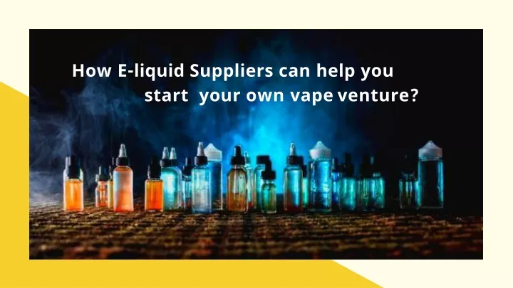 how e liquid suppliers can help you start your own vape venture