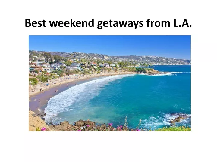 best weekend getaways from l a
