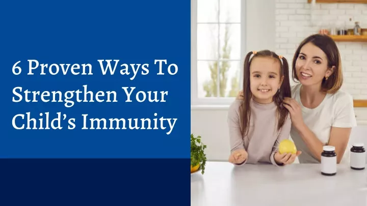 6 proven ways to strengthen your child s immunity