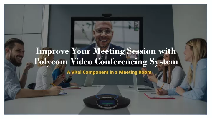improve your meeting session with polycom video conferencing system
