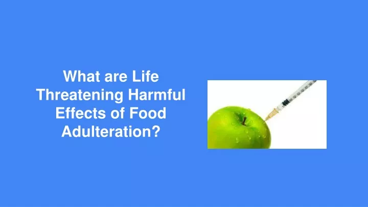 what are life threatening harmful effects of food adulteration