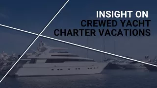 Insight on Crewed Yacht Charter Vacations