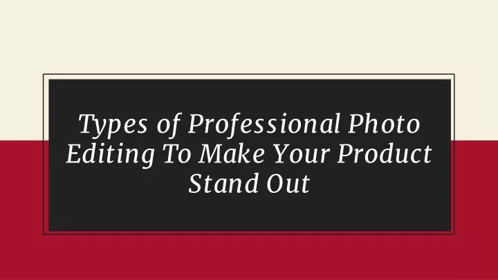 types of professional photo editing to make your product stand out