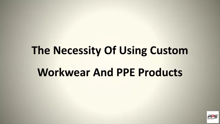 the necessity of using custom workwear and ppe products