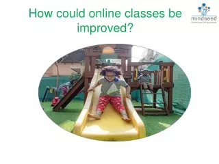 How could online classes be improved?