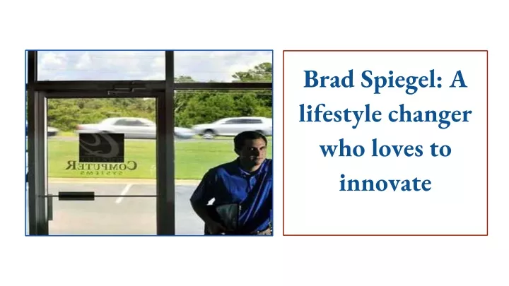 brad spiegel a lifestyle changer who loves to innovate