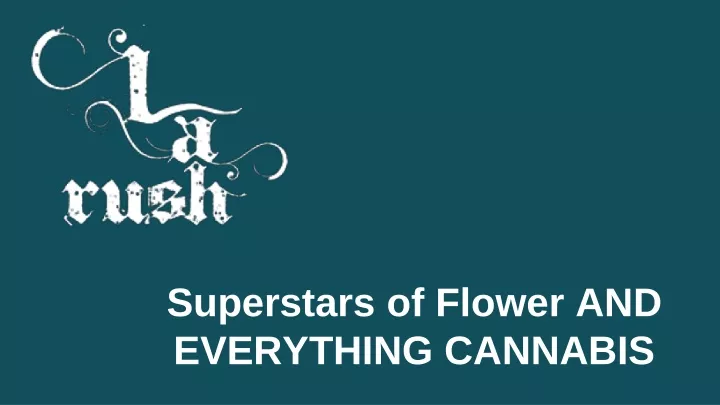 superstars of flower and everything cannabis