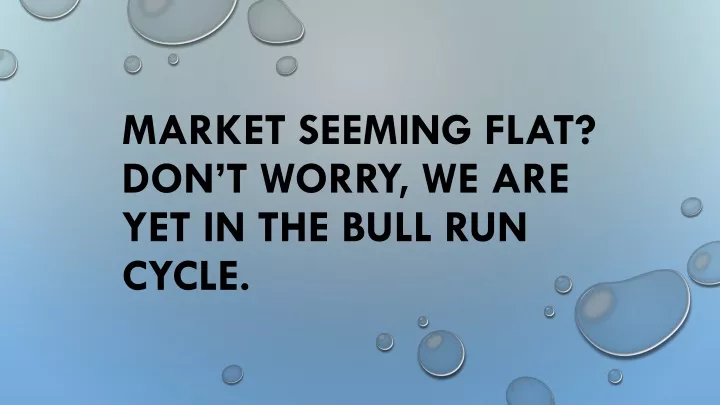 market seeming flat don t worry we are yet in the bull run cycle