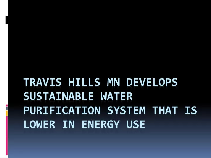 travis hills mn develops sustainable water purification system that is lower in energy use