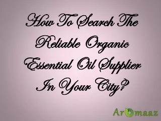 How To Search The Reliable Organic Essential Oil Supplier In Your City?