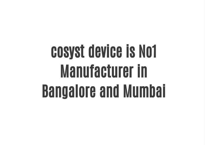 cosyst device is no1 manufacturer in bangalore
