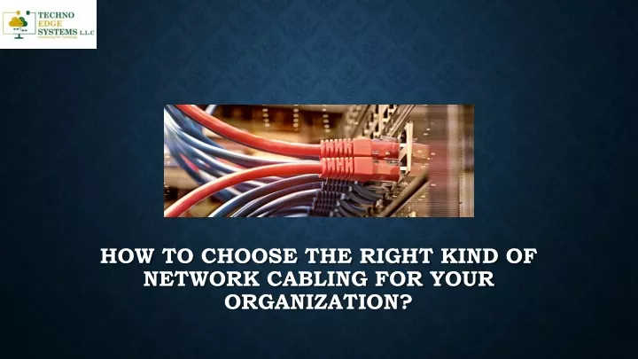 how to choose the right kind of network cabling for your organization