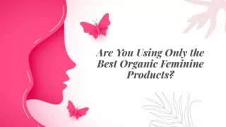 Are You Using Only the Best Organic Feminine