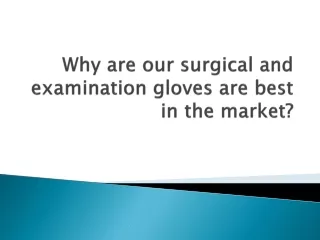 Why are our surgical and examination gloves are best in the market?